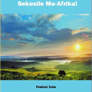 Sekusile Ma-Afrika! by Thulani Xulu